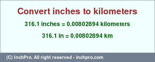 Result converting 316.1 inches to km = 0.00802894 kilometers