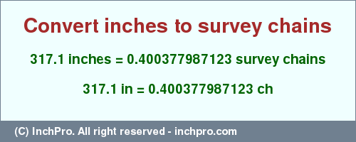 Result converting 317.1 inches to ch = 0.400377987123 survey chains