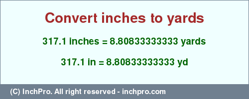 Result converting 317.1 inches to yd = 8.80833333333 yards