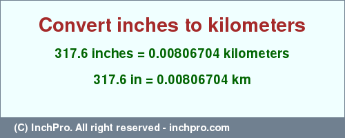 Result converting 317.6 inches to km = 0.00806704 kilometers