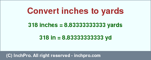 Result converting 318 inches to yd = 8.83333333333 yards