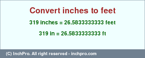 Result converting 319 inches to ft = 26.5833333333 feet