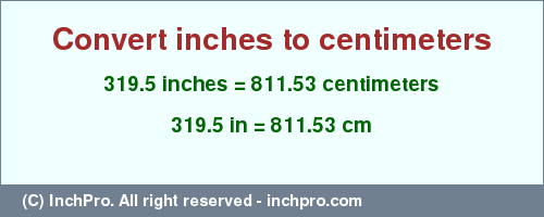Result converting 319.5 inches to cm = 811.53 centimeters