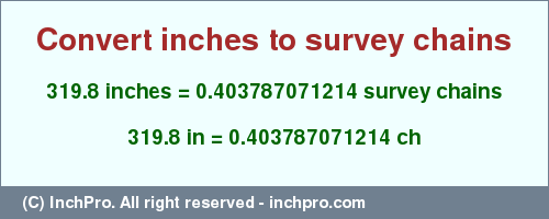 Result converting 319.8 inches to ch = 0.403787071214 survey chains