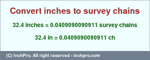 Result converting 32.4 inches to ch = 0.0409090090911 survey chains