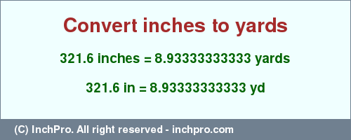 Result converting 321.6 inches to yd = 8.93333333333 yards