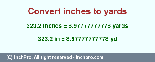 Result converting 323.2 inches to yd = 8.97777777778 yards