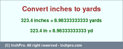 Result converting 323.4 inches to yd = 8.98333333333 yards