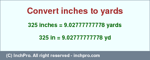 Result converting 325 inches to yd = 9.02777777778 yards