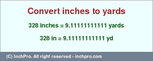Result converting 328 inches to yd = 9.11111111111 yards