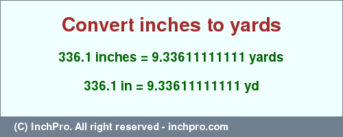 Result converting 336.1 inches to yd = 9.33611111111 yards