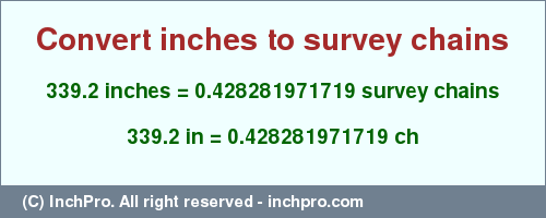 Result converting 339.2 inches to ch = 0.428281971719 survey chains