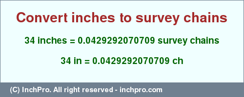 Result converting 34 inches to ch = 0.0429292070709 survey chains