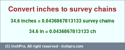 Result converting 34.6 inches to ch = 0.0436867813133 survey chains