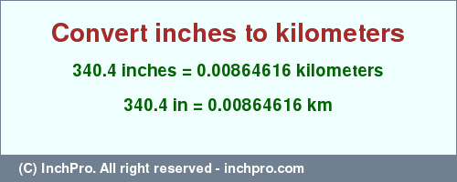 Result converting 340.4 inches to km = 0.00864616 kilometers