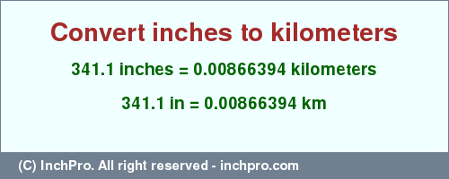 Result converting 341.1 inches to km = 0.00866394 kilometers
