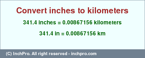Result converting 341.4 inches to km = 0.00867156 kilometers