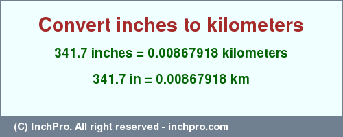 Result converting 341.7 inches to km = 0.00867918 kilometers