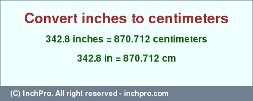 Result converting 342.8 inches to cm = 870.712 centimeters