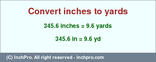 Result converting 345.6 inches to yd = 9.6 yards