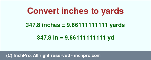 Result converting 347.8 inches to yd = 9.66111111111 yards