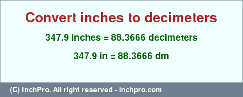 Result converting 347.9 inches to dm = 88.3666 decimeters
