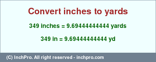 Result converting 349 inches to yd = 9.69444444444 yards