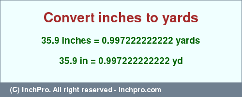 Result converting 35.9 inches to yd = 0.997222222222 yards