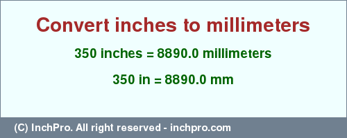 Result converting 350 inches to mm = 8890.0 millimeters