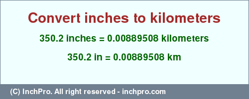 Result converting 350.2 inches to km = 0.00889508 kilometers