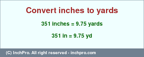 Result converting 351 inches to yd = 9.75 yards