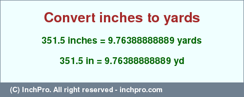 Result converting 351.5 inches to yd = 9.76388888889 yards