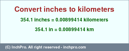 Result converting 354.1 inches to km = 0.00899414 kilometers
