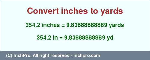 Result converting 354.2 inches to yd = 9.83888888889 yards
