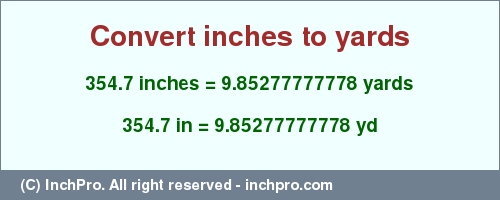 Result converting 354.7 inches to yd = 9.85277777778 yards