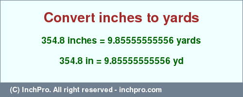 Result converting 354.8 inches to yd = 9.85555555556 yards