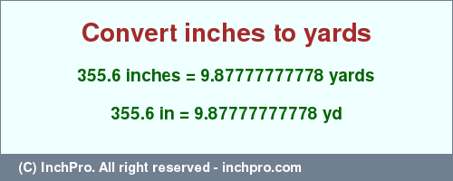 Result converting 355.6 inches to yd = 9.87777777778 yards