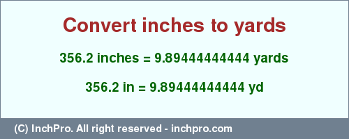 Result converting 356.2 inches to yd = 9.89444444444 yards