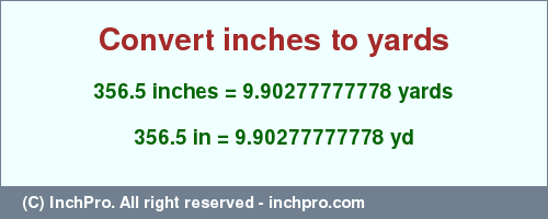 Result converting 356.5 inches to yd = 9.90277777778 yards