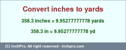 Result converting 358.3 inches to yd = 9.95277777778 yards