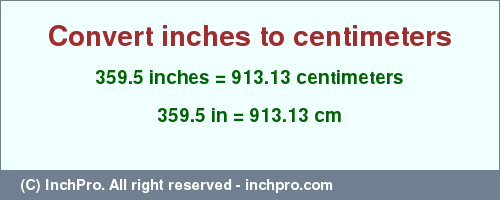 Result converting 359.5 inches to cm = 913.13 centimeters