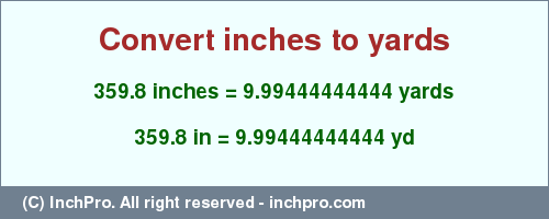 Result converting 359.8 inches to yd = 9.99444444444 yards