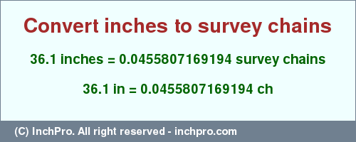 Result converting 36.1 inches to ch = 0.0455807169194 survey chains