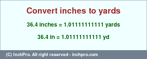 Result converting 36.4 inches to yd = 1.01111111111 yards