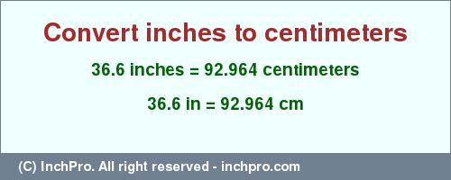 Result converting 36.6 inches to cm = 92.964 centimeters