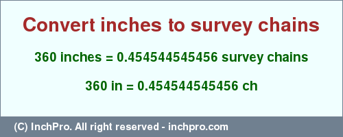 Result converting 360 inches to ch = 0.454544545456 survey chains