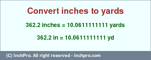 Result converting 362.2 inches to yd = 10.0611111111 yards