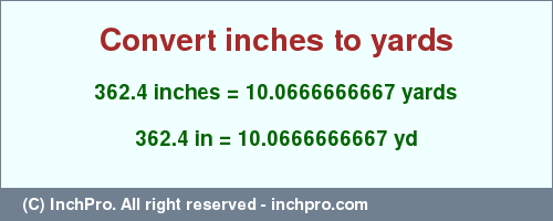 Result converting 362.4 inches to yd = 10.0666666667 yards