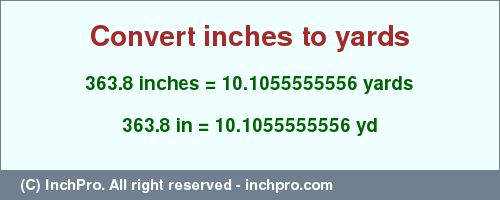 Result converting 363.8 inches to yd = 10.1055555556 yards