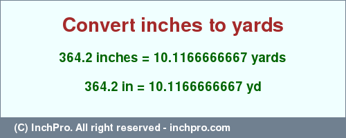 Result converting 364.2 inches to yd = 10.1166666667 yards